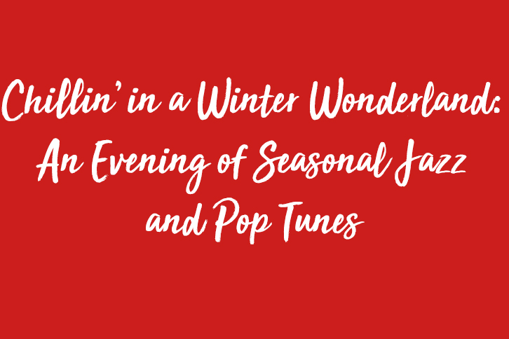 Chillin’ in a Winter Wonderland An Evening of Seasonal Jazz and Pop Tunes